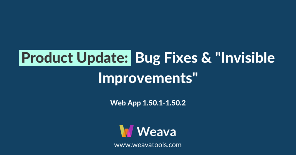 Weava Product Update: Bug Fixes & "Invisible Improvements"